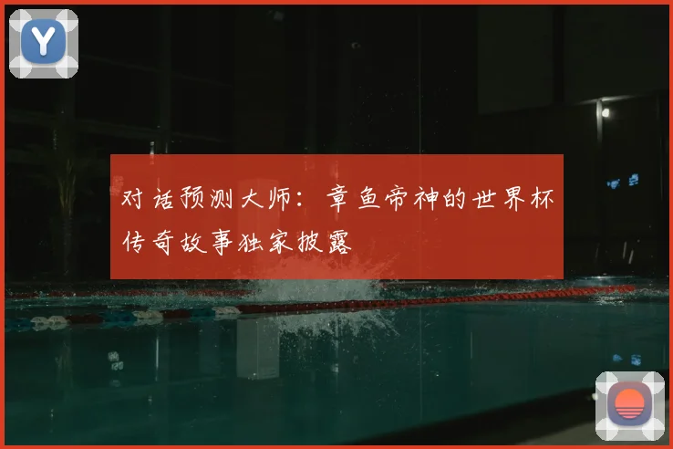 对话预测大师：章鱼帝神的世界杯传奇故事独家披露