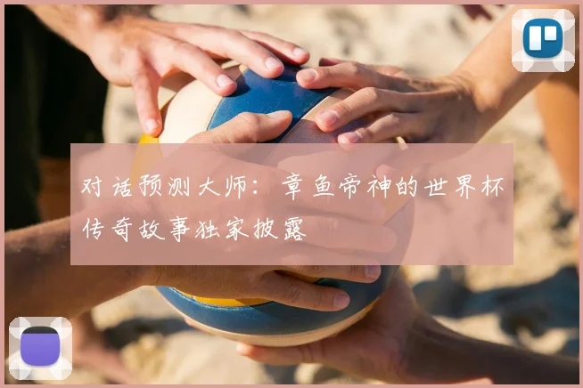 对话预测大师：章鱼帝神的世界杯传奇故事独家披露